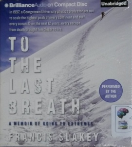 To The Last Breath - A Memoir of Going to Extremes written by Francis Slakey performed by Francis Slakey on CD (Unabridged)